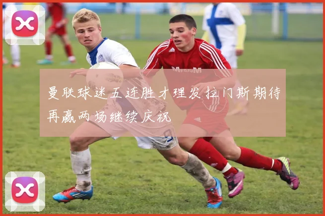 曼联球迷五连胜才理发拉门斯期待再赢两场继续庆祝