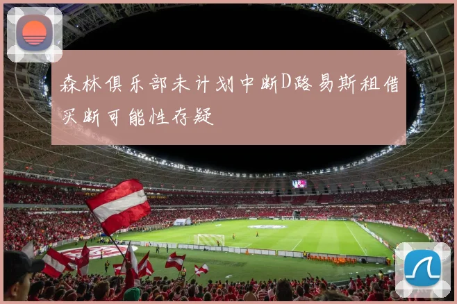 森林俱乐部未计划中断D路易斯租借买断可能性存疑